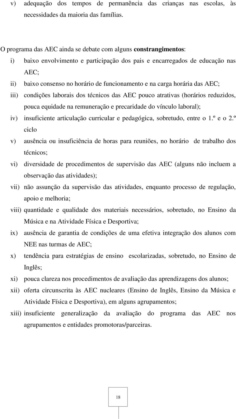 carga horária das AEC; iii) condições laborais dos técnicos das AEC pouco atrativas (horários reduzidos, pouca equidade na remuneração e precaridade do vínculo laboral); iv) insuficiente articulação