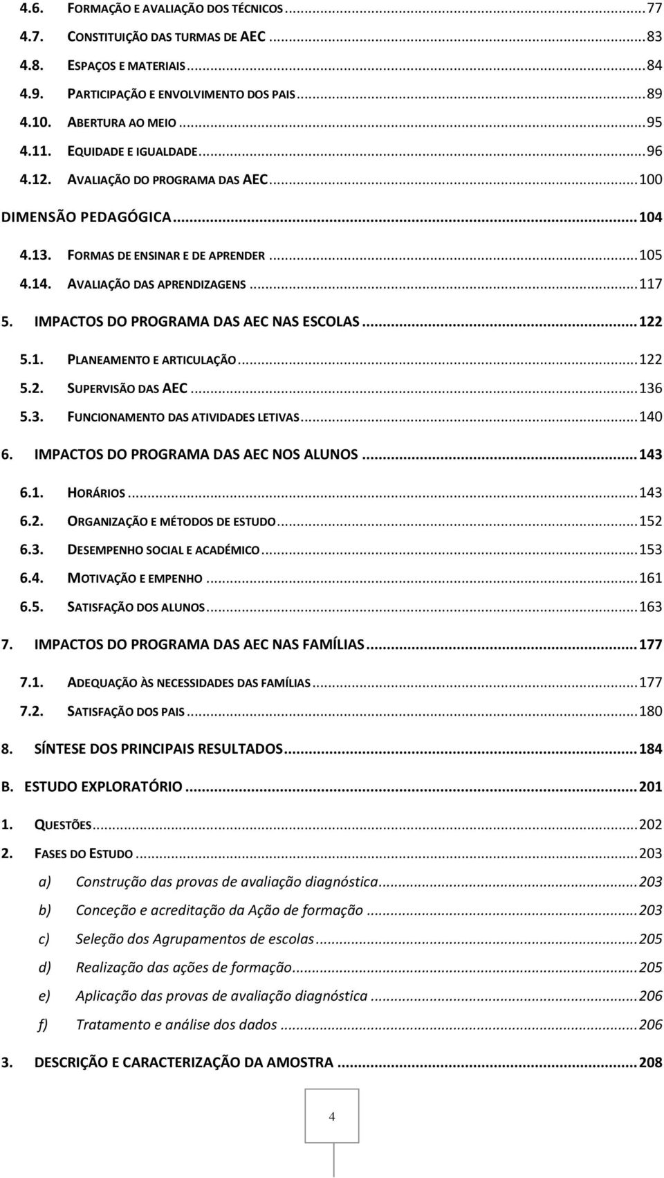 IMPACTOS DO PROGRAMA DAS AEC NAS ESCOLAS... 122 5.1. PLANEAMENTO E ARTICULAÇÃO... 122 5.2. SUPERVISÃO DAS AEC... 136 5.3. FUNCIONAMENTO DAS ATIVIDADES LETIVAS... 140 6.