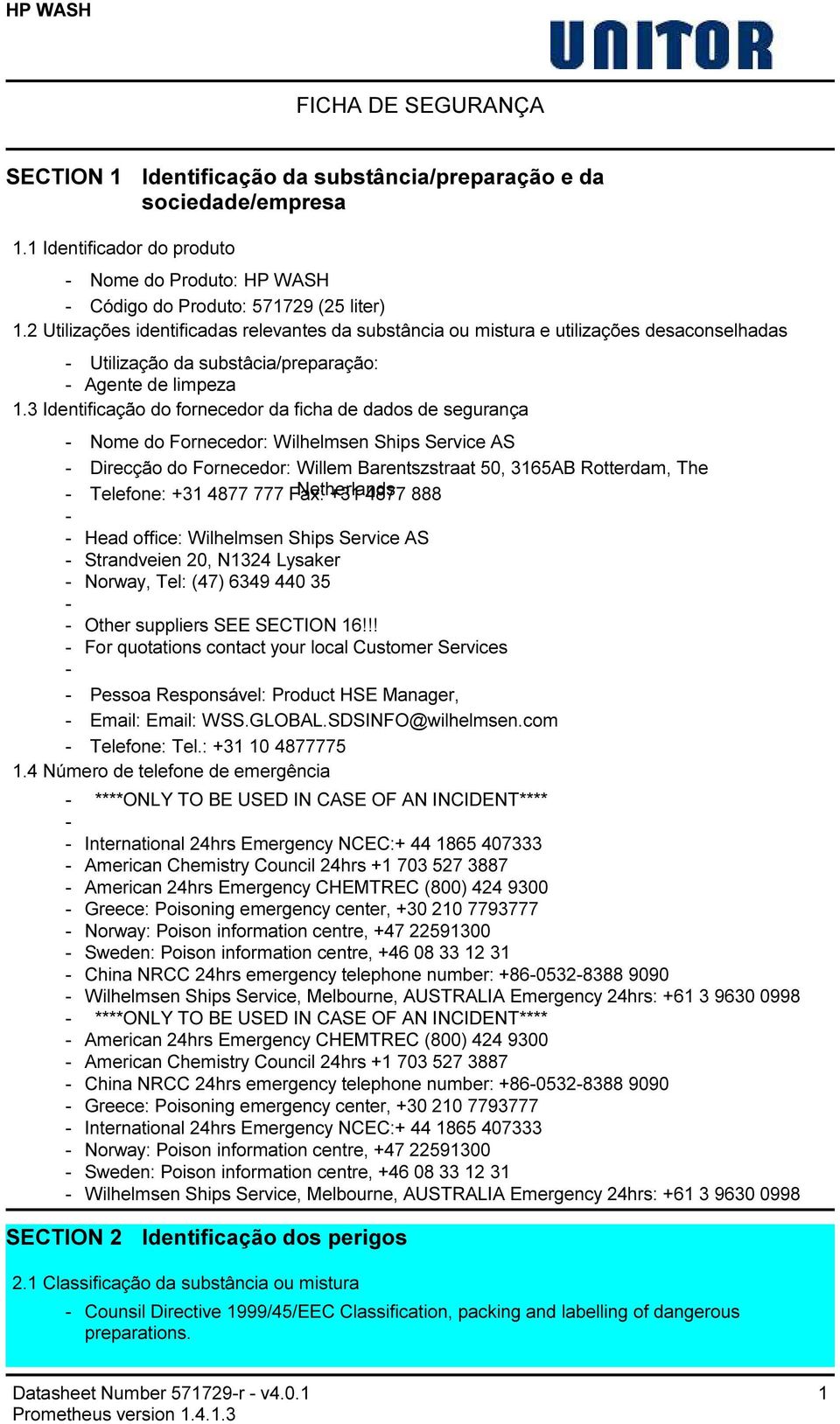 3 Identificação do fornecedor da ficha de dados de segurança Nome do Fornecedor: Wilhelmsen Ships Service AS Direcção do Fornecedor: Willem Barentszstraat 50, 3165AB Rotterdam, The Netherlands