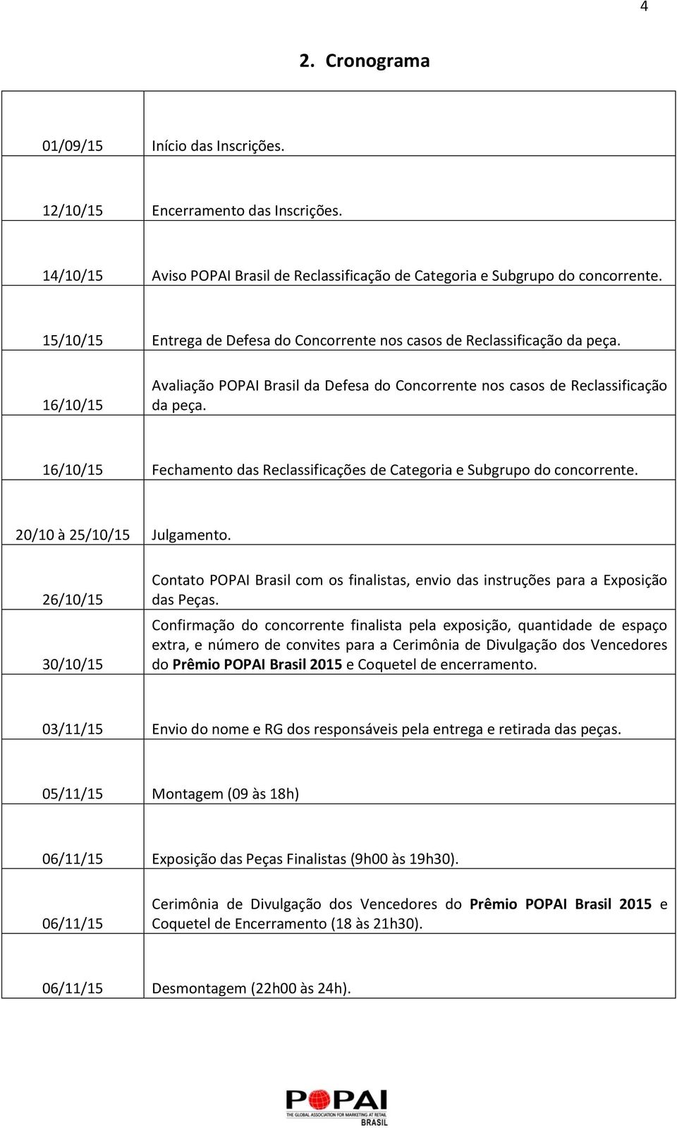 16/10/15 Fechamento das Reclassificações de Categoria e Subgrupo do concorrente. 20/10 à 25/10/15 Julgamento.