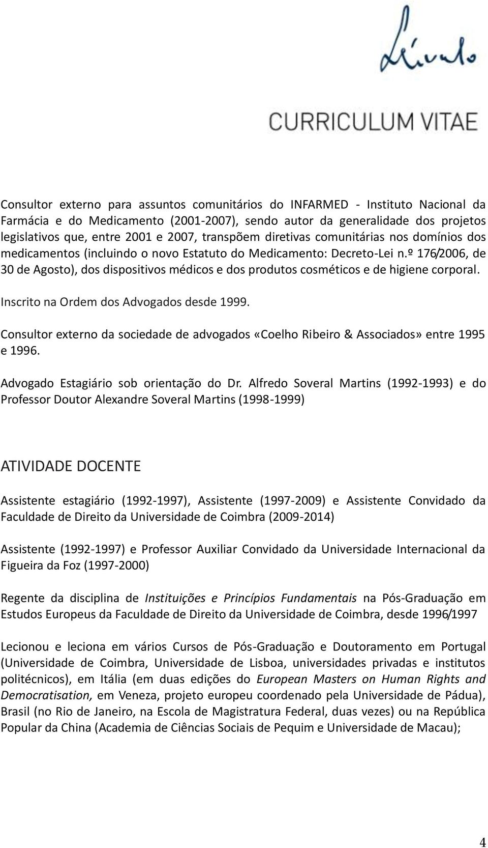 º 176/2006, de 30 de Agosto), dos dispositivos médicos e dos produtos cosméticos e de higiene corporal. Inscrito na Ordem dos Advogados desde 1999.