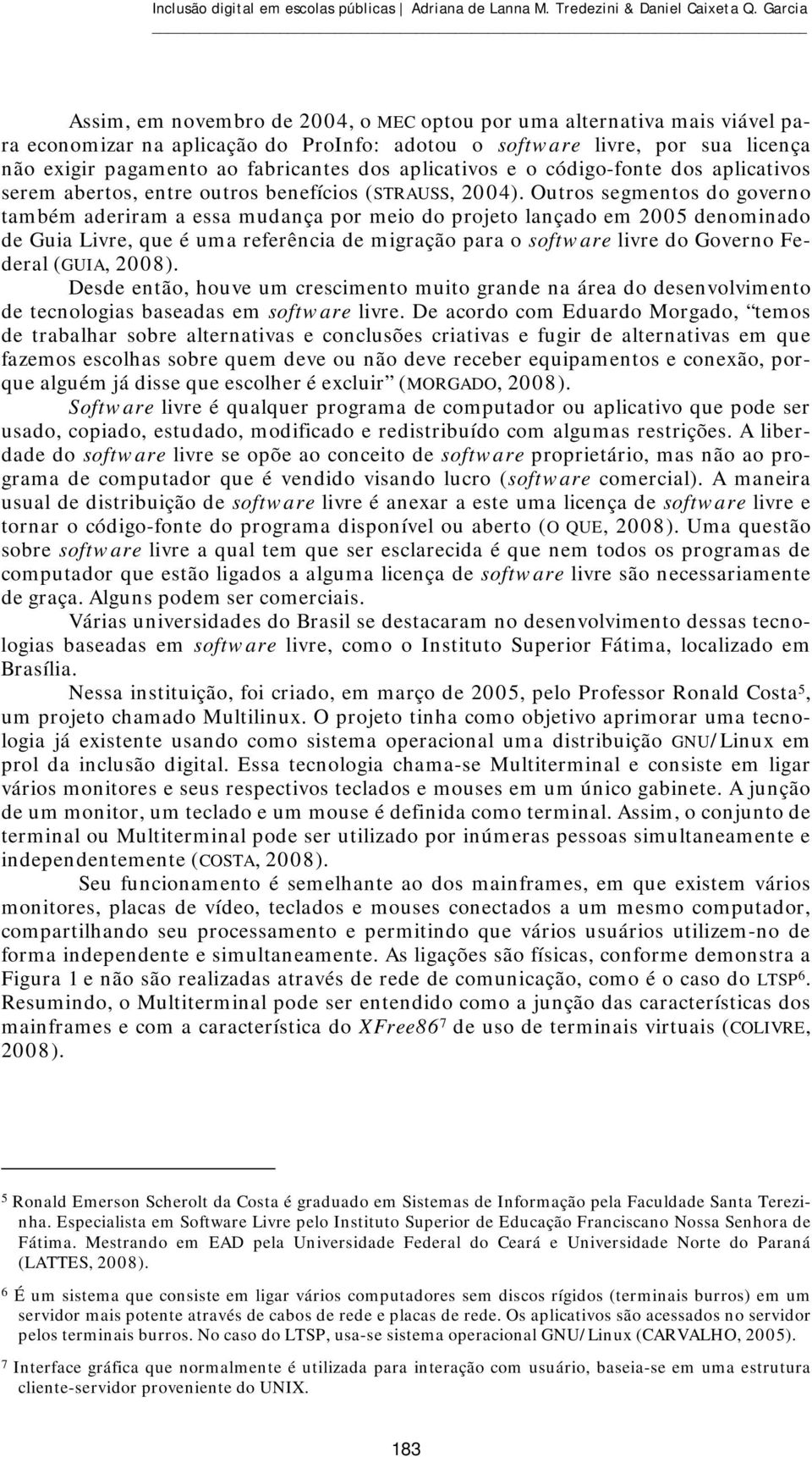 dos aplicativos e o código-fonte dos aplicativos serem abertos, entre outros benefícios (STRAUSS, 2004).