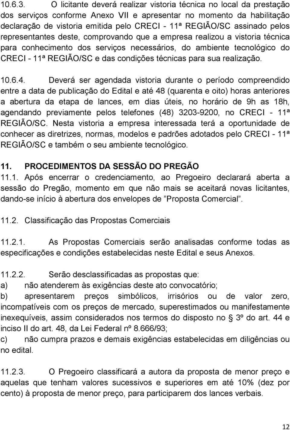 assinado pelos representantes deste, comprovando que a empresa realizou a vistoria técnica para conhecimento dos serviços necessários, do ambiente tecnológico do CRECI - 11ª REGIÃO/SC e das condições