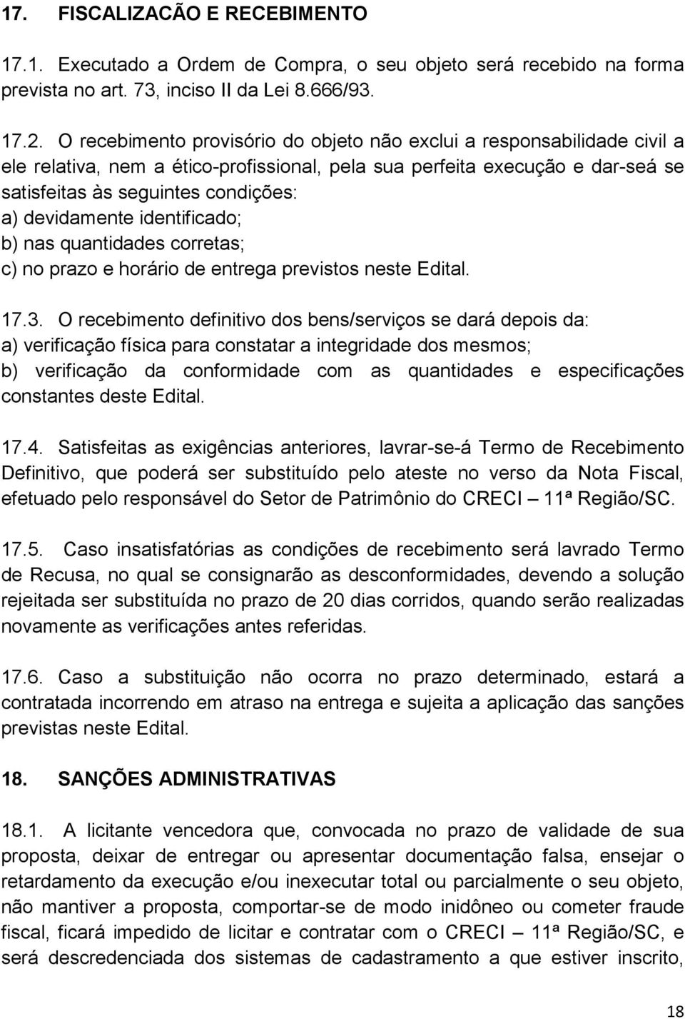 devidamente identificado; b) nas quantidades corretas; c) no prazo e horário de entrega previstos neste Edital. 17.3.