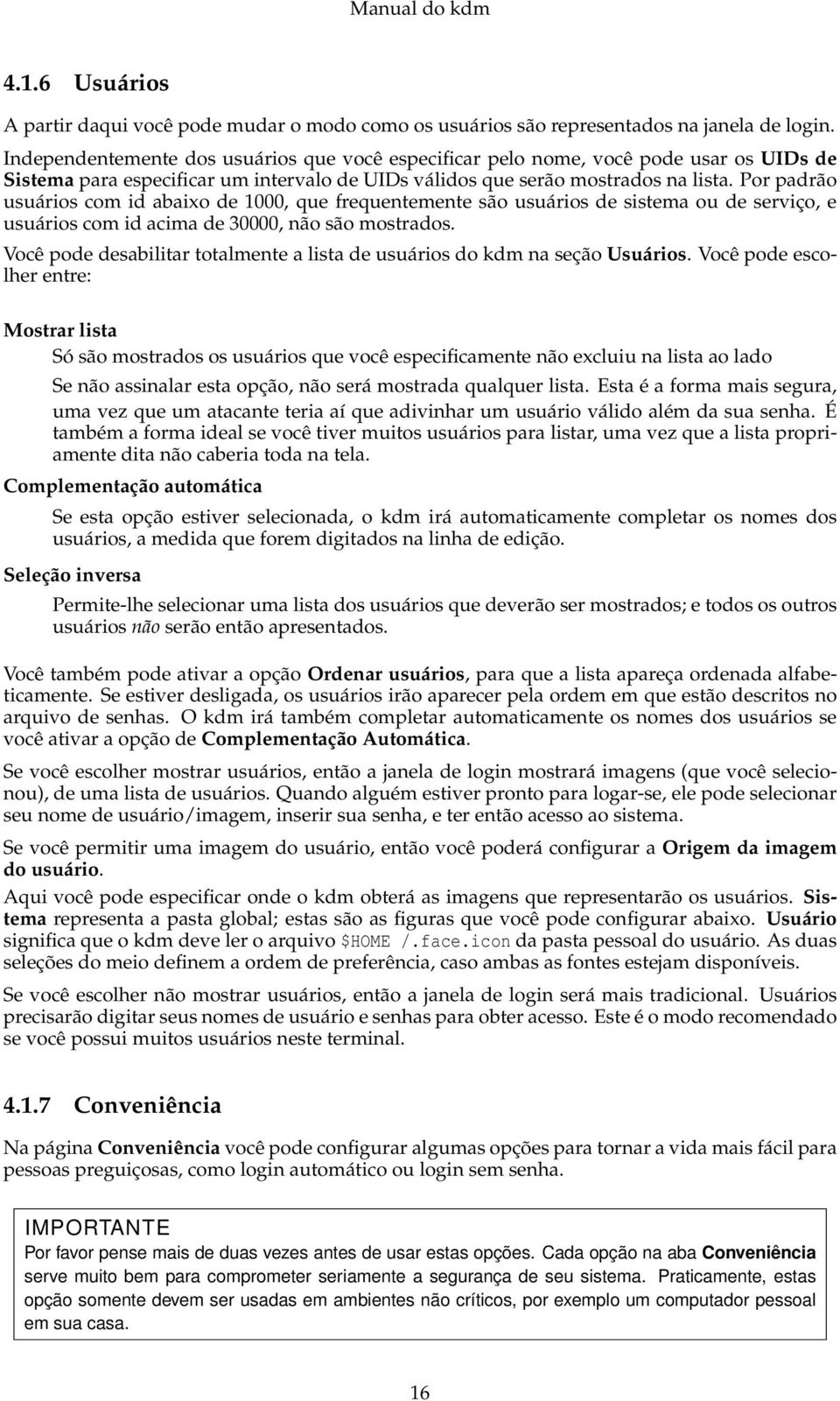 Por padrão usuários com id abaixo de 1000, que frequentemente são usuários de sistema ou de serviço, e usuários com id acima de 30000, não são mostrados.