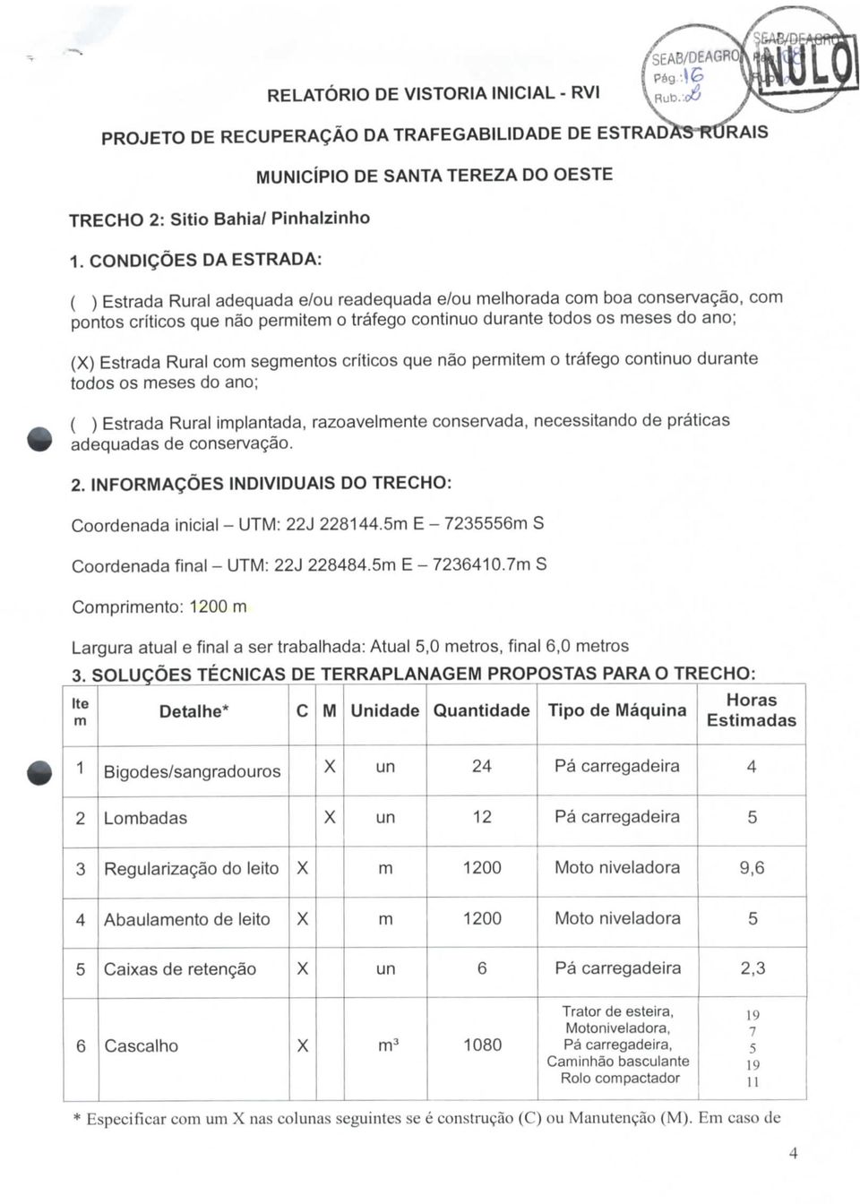 todos os eses do ano; () Estrada Rural co segentos críticos que não perite o tráfego continuo durante todos os eses do ano; ( ) Estrada Rural iplantada, razoavelente conservada, necessitando de