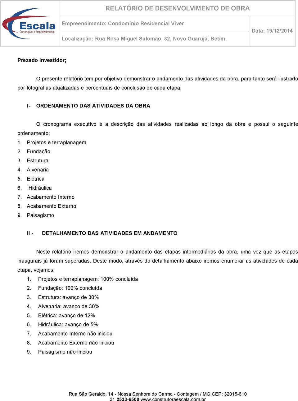 Estrutura 4. Alvenaria 5. Elétrica 6. Hidráulica 7. Acabamento Interno 8. Acabamento Externo 9.