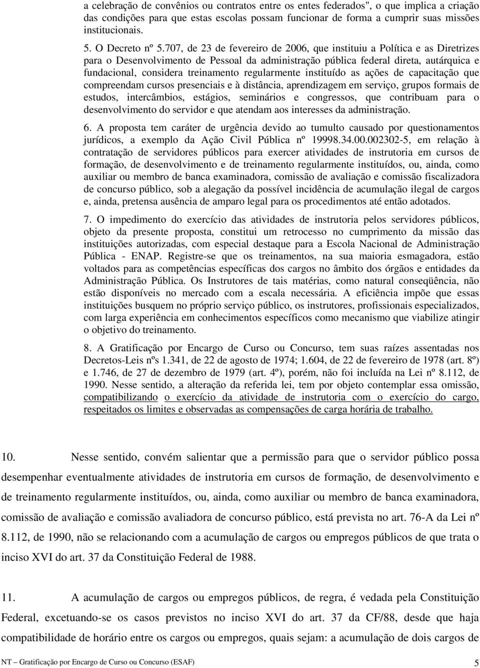 707, de 23 de fevereiro de 2006, que instituiu a Política e as Diretrizes para o Desenvolvimento de Pessoal da administração pública federal direta, autárquica e fundacional, considera treinamento