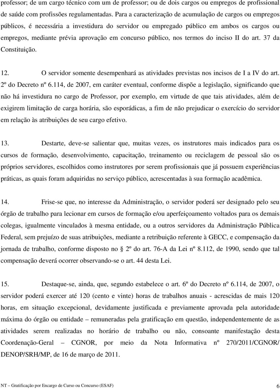 público, nos termos do inciso II do art. 37 da Constituição. 12. O servidor somente desempenhará as atividades previstas nos incisos de I a IV do art. 2º do Decreto nº 6.