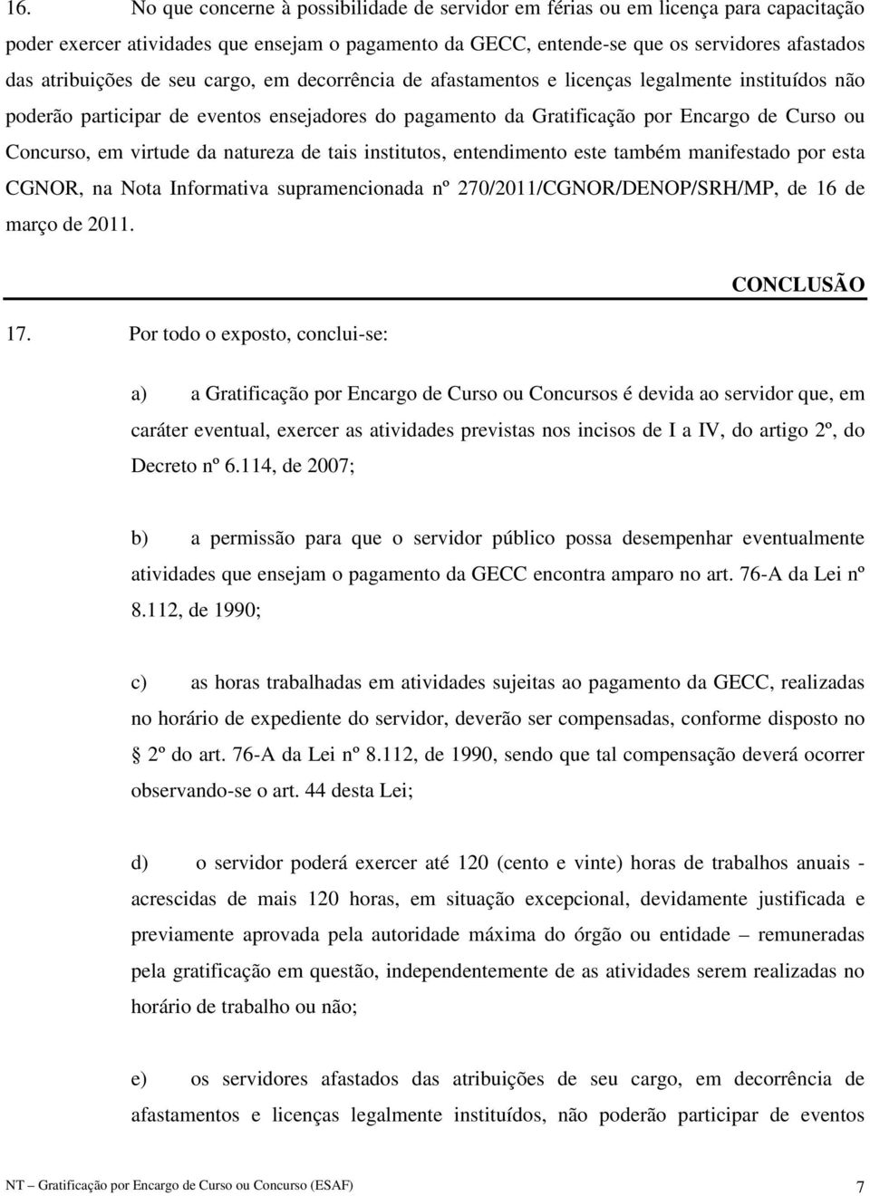 em virtude da natureza de tais institutos, entendimento este também manifestado por esta CGNOR, na Nota Informativa supramencionada nº 270/2011/CGNOR/DENOP/SRH/MP, de 16 de março de 2011. 17.