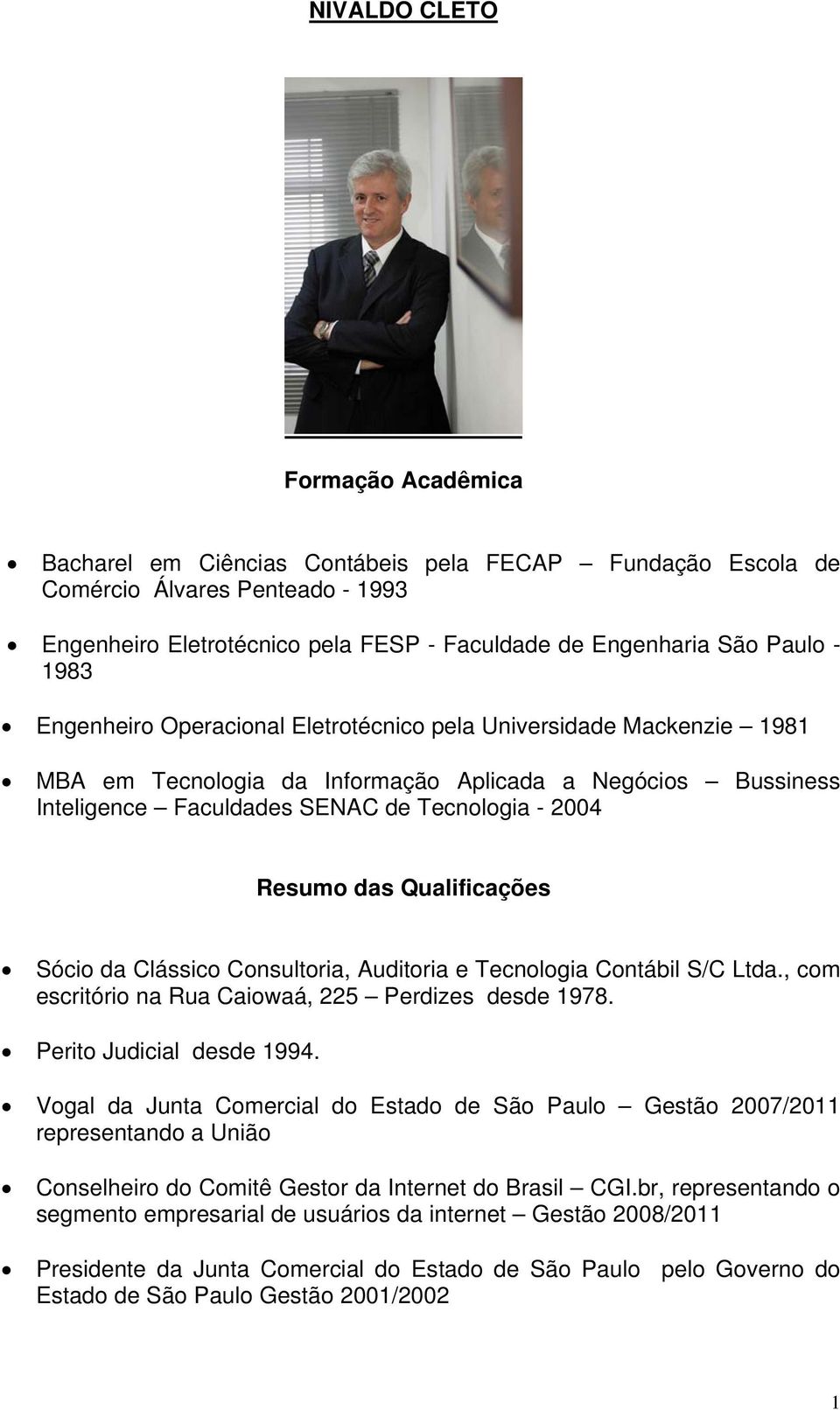 Qualificações Sócio da Clássico Consultoria, Auditoria e Tecnologia Contábil S/C Ltda., com escritório na Rua Caiowaá, 225 Perdizes desde 1978. Perito Judicial desde 1994.