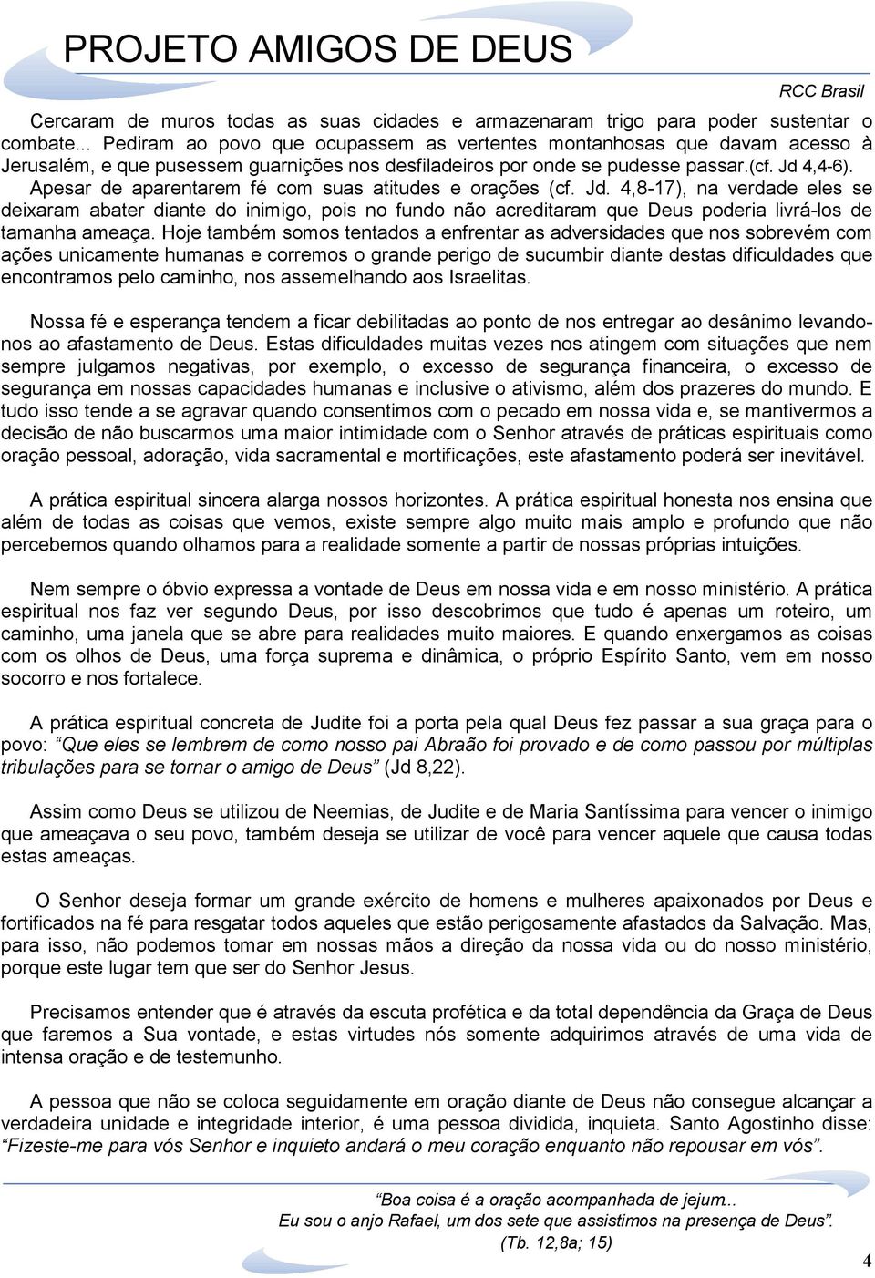 Apesar de aparentarem fé com suas atitudes e orações (cf. Jd. 4,8-17), na verdade eles se deixaram abater diante do inimigo, pois no fundo não acreditaram que Deus poderia livrá-los de tamanha ameaça.