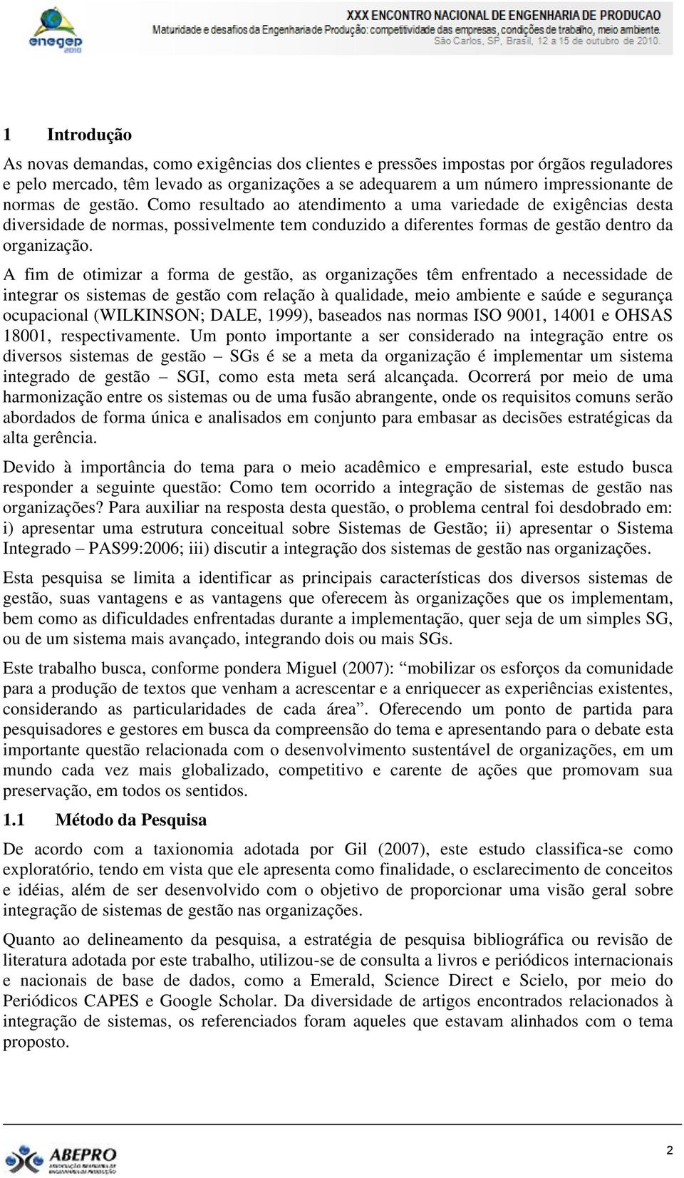 A fim de otimizar a forma de gestão, as organizações têm enfrentado a necessidade de integrar os sistemas de gestão com relação à qualidade, meio ambiente e saúde e segurança ocupacional (WILKINSON;