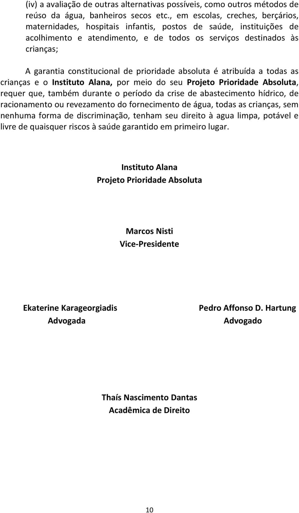 constitucional de prioridade absoluta é atribuída a todas as crianças e o Instituto Alana, por meio do seu Projeto Prioridade Absoluta, requer que, também durante o período da crise de abastecimento