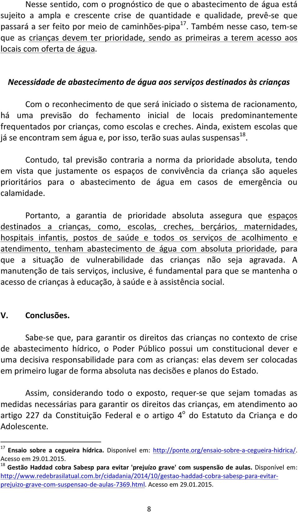 Necessidade de abastecimento de água aos serviços destinados às crianças Com o reconhecimento de que será iniciado o sistema de racionamento, há uma previsão do fechamento inicial de locais