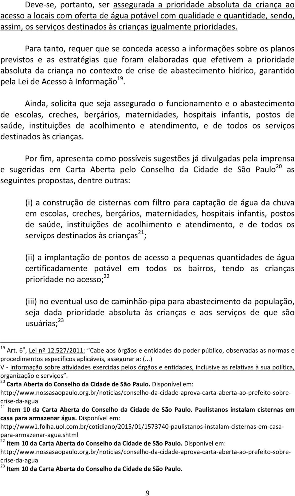 Para tanto, requer que se conceda acesso a informações sobre os planos previstos e as estratégias que foram elaboradas que efetivem a prioridade absoluta da criança no contexto de crise de