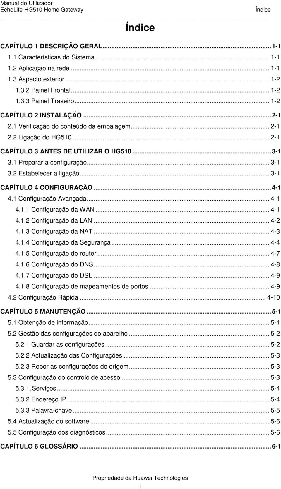 2 Estabelecer a ligação... 3-1 CAPÍTULO 4 CONFIGURAÇÃO...4-1 4.1 Configuração Avançada... 4-1 4.1.1 Configuração da WAN... 4-1 4.1.2 Configuração da LAN... 4-2 4.1.3 Configuração da NAT... 4-3 4.1.4 Configuração da Segurança.