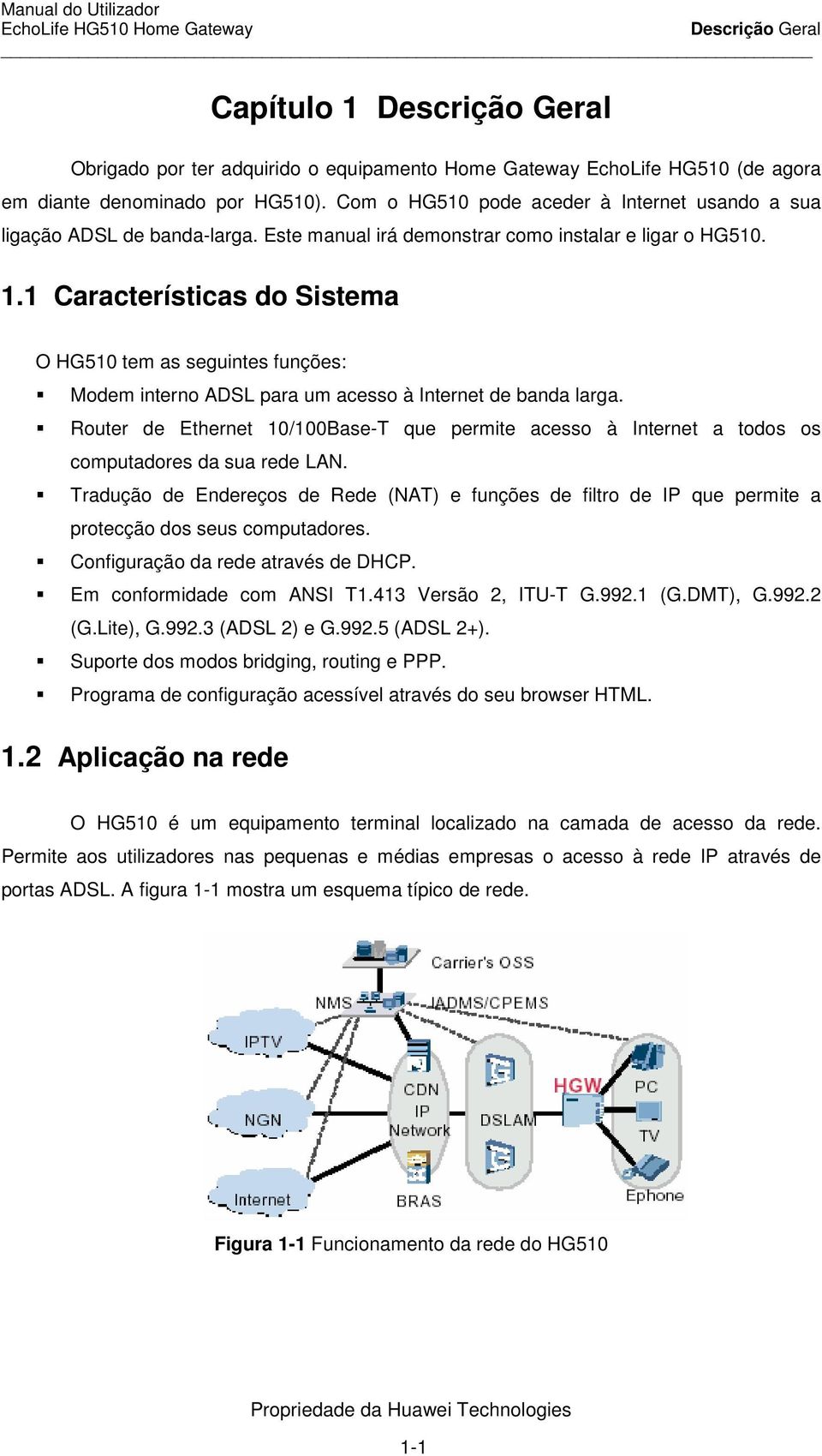 1 Características do Sistema O HG510 tem as seguintes funções: Modem interno ADSL para um acesso à Internet de banda larga.