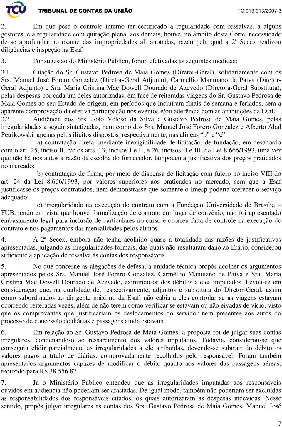 Por sugestão do Ministério Público, foram efetivadas as seguintes medidas: 3.1 Citação do Sr. Gustavo Pedrosa de Maia Gomes (Diretor-Geral), solidariamente com os Srs.