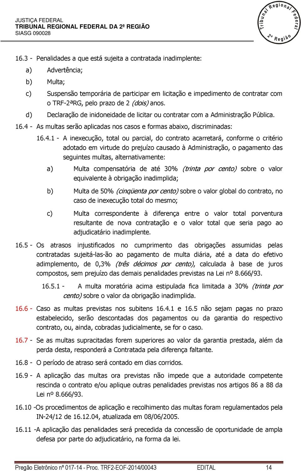 anos. d) Decaração de inidoneidade de icitar ou contratar com a Administração Púbica. 16.4 