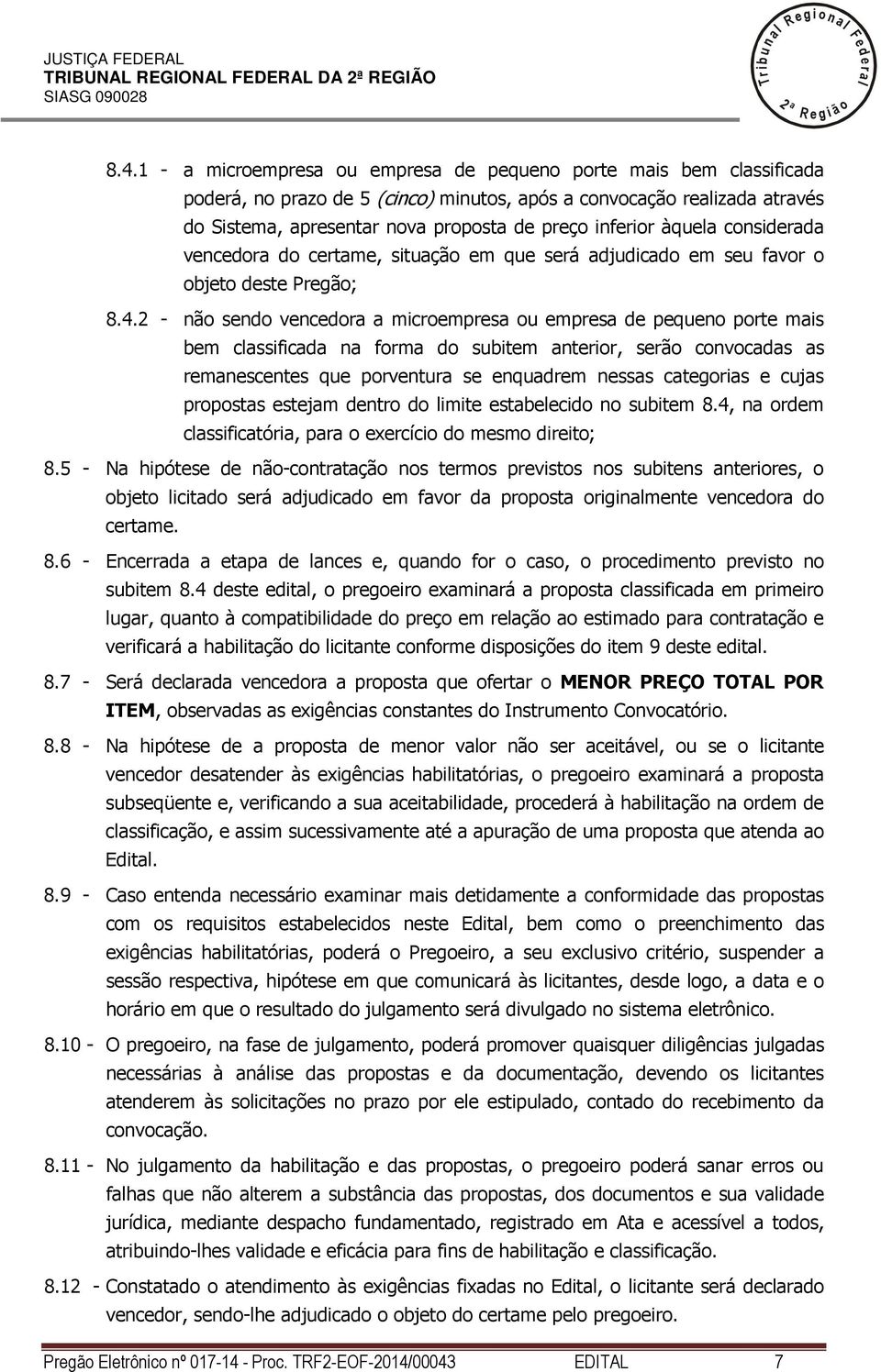 àquea considerada vencedora do certame, situação em que será adjudicado em seu favor o objeto deste Pregão; 8.4.