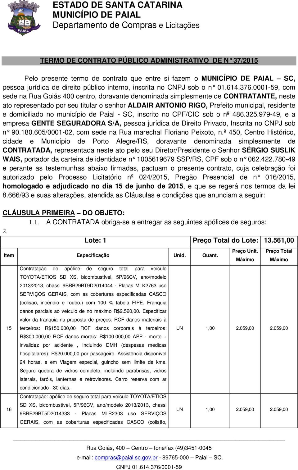 domiciliado no município de Paial - SC, inscrito no CPF/CIC sob o nº 486.325.979-49, e a empresa GENTE SEGURADORA S/A, pessoa jurídica de Direito Privado, Inscrita no CNPJ sob n 90.180.