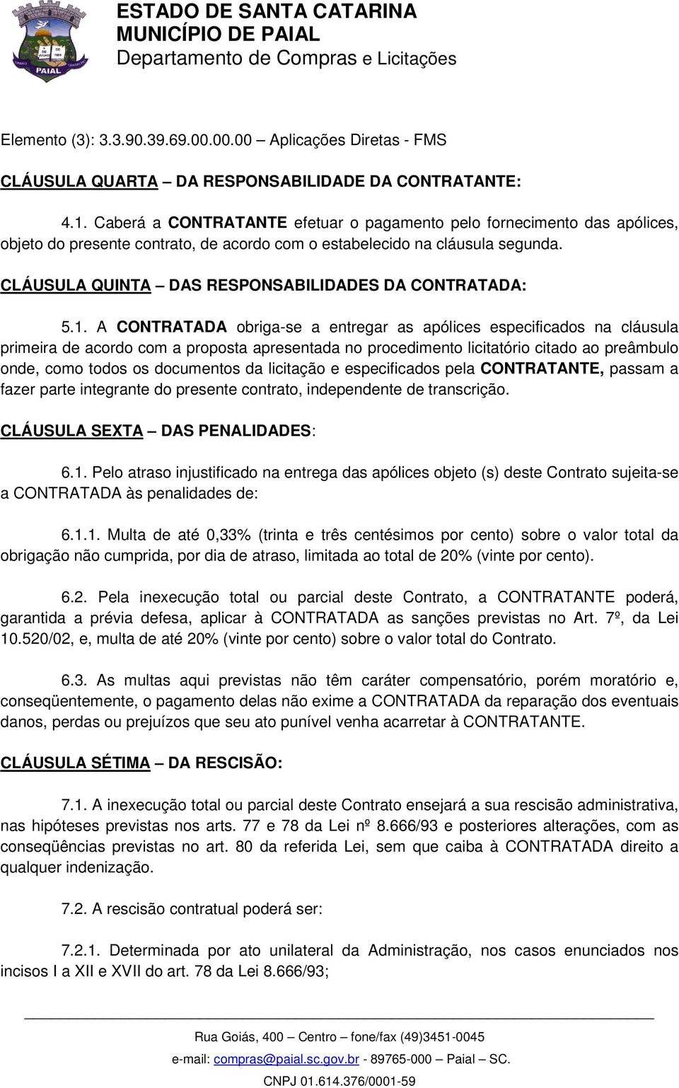 CLÁUSULA QUINTA DAS RESPONSABILIDADES DA CONTRATADA: 5.1.