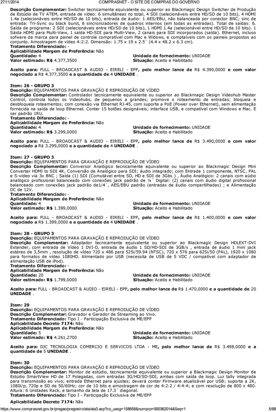 4a (selecionáveis entre HD/SD de 10 bits), entrada de áudio: 1 AES/EBU, não balanceada por conector BNC; sinc de entrada: Tri Sync ou black burst, 6 sincronizadores de quadros internos (em todas as