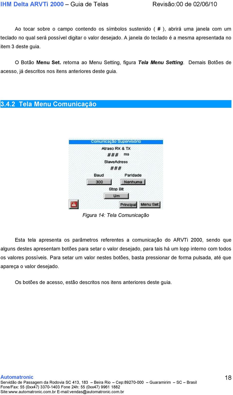 Demais Botões de acesso, já descritos nos itens anteriores deste guia. 3.4.