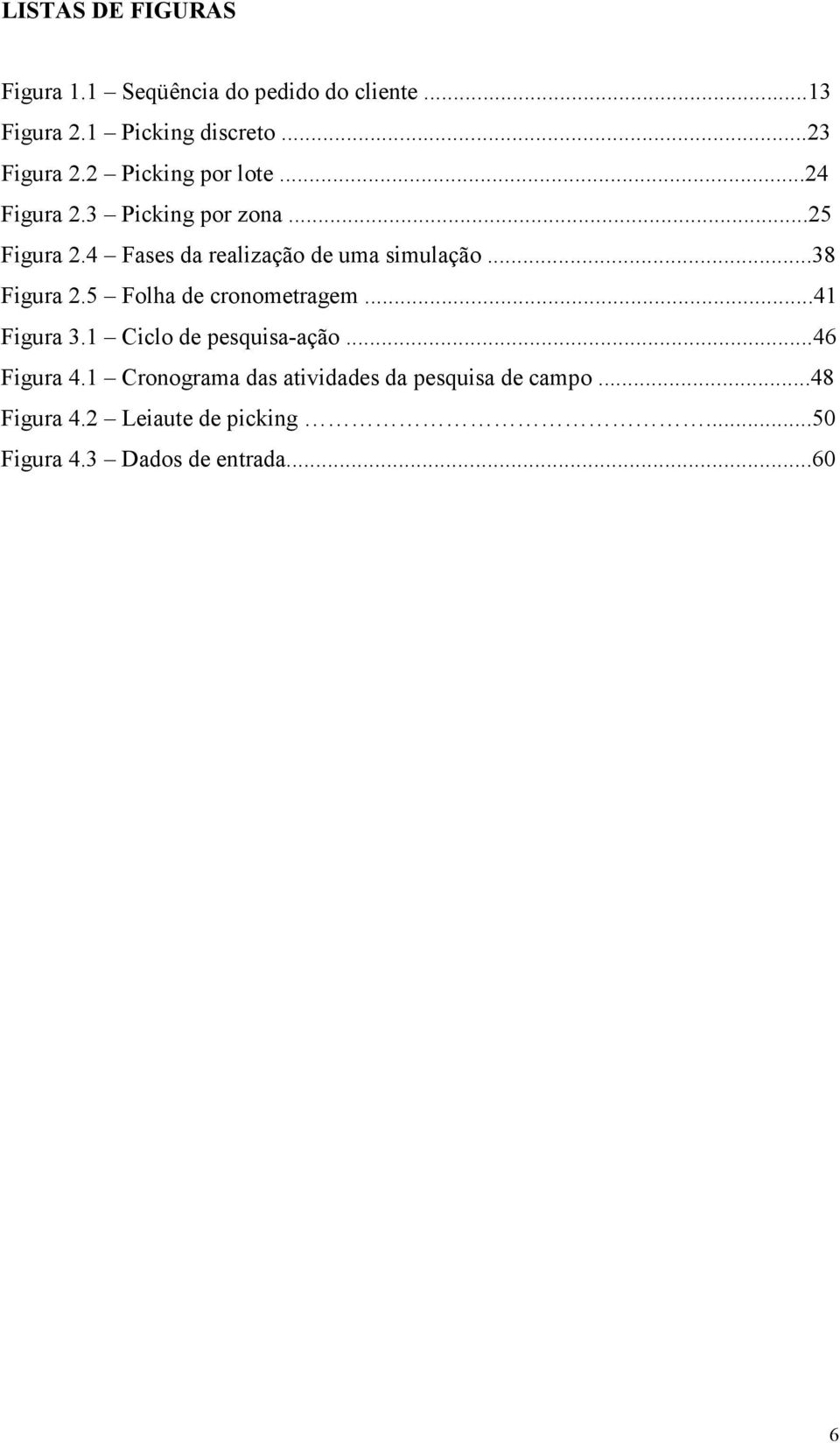 ..38 Figura 2.5 Folha de cronometragem...41 Figura 3.1 Ciclo de pesquisa-ação...46 Figura 4.