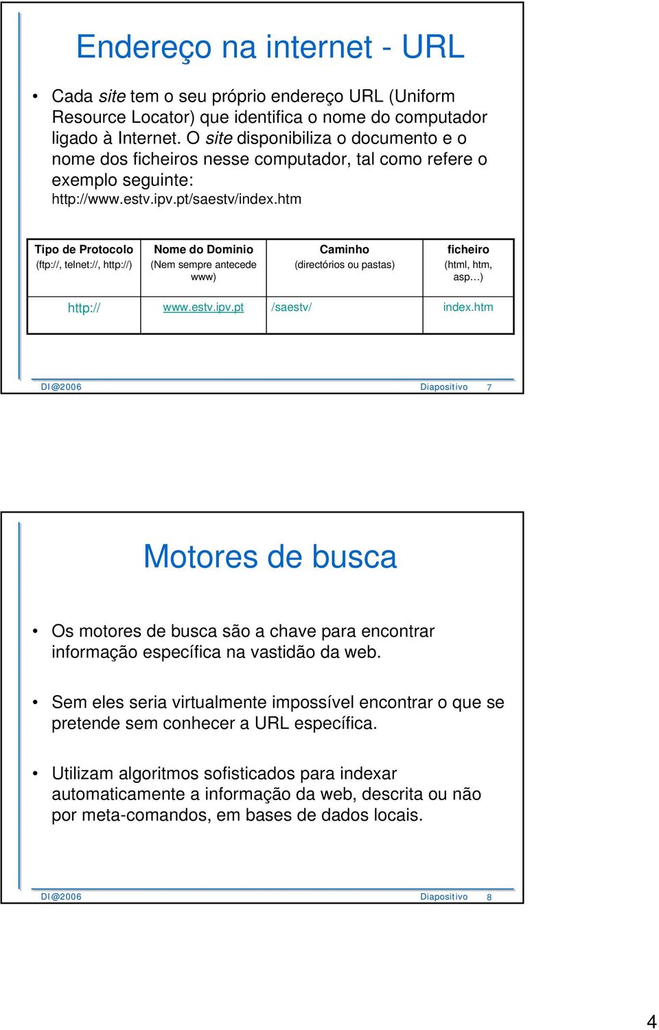 htm Tipo de Protocolo (ftp://, telnet://, http://) Nome do Dominio (Nem sempre antecede www) Caminho (directórios ou pastas) ficheiro (html, htm, asp ) http:// www.estv.ipv.pt /saestv/ index.