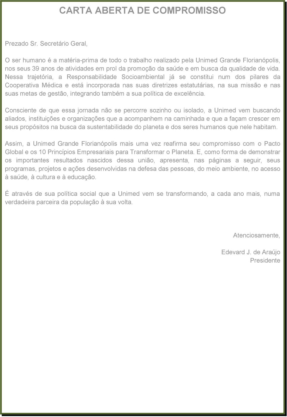 vida. Nessa trajetória, a Responsabilidade Socioambiental já se constitui num dos pilares da Cooperativa Médica e está incorporada nas suas diretrizes estatutárias, na sua missão e nas suas metas de