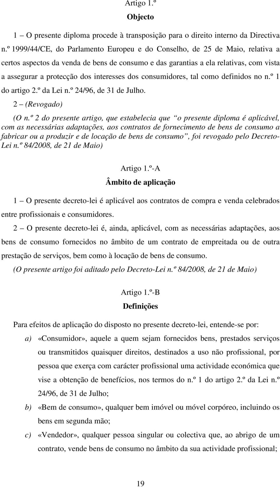 interesses dos consumidores, tal como definidos no n.º 1 do artigo 2.º da Lei n.º 24/96, de 31 de Julho. 2 (Revogado) (O n.