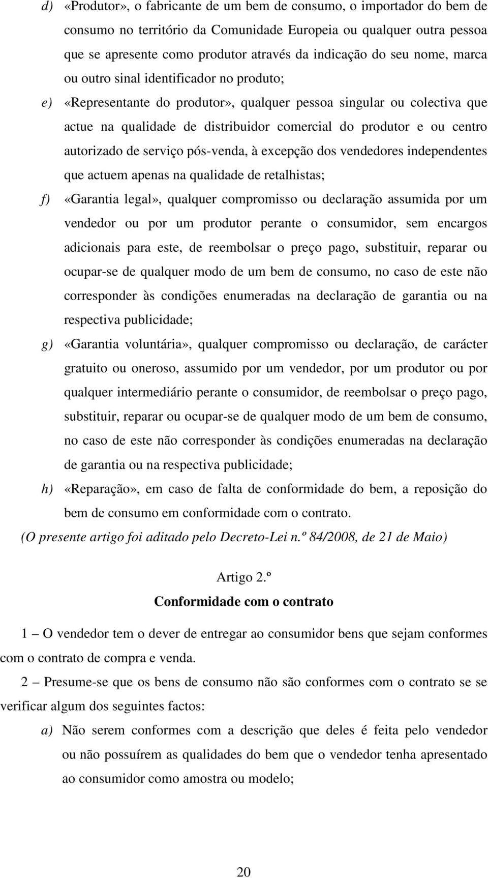 autorizado de serviço pós-venda, à excepção dos vendedores independentes que actuem apenas na qualidade de retalhistas; f) «Garantia legal», qualquer compromisso ou declaração assumida por um