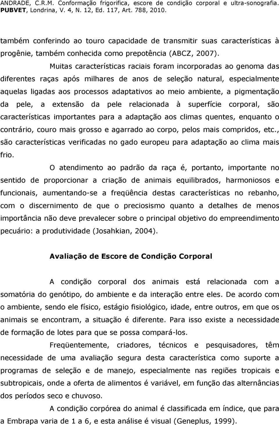 pigmentação da pele, a extensão da pele relacionada à superfície corporal, são características importantes para a adaptação aos climas quentes, enquanto o contrário, couro mais grosso e agarrado ao