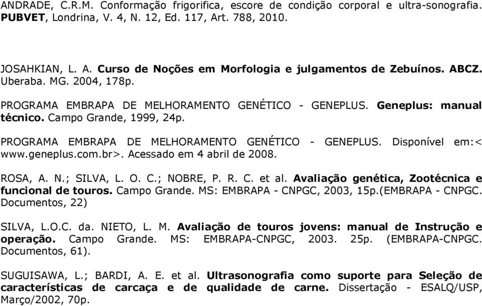 Avaliação genética, Zootécnica e funcional de touros. Campo Grande. MS: EMBRAPA - CNPGC, 2003, 15p.(EMBRAPA - CNPGC. Documentos, 22) SILVA, L.O.C. da. NIETO, L. M. Avaliação de touros jovens: manual de Instrução e operação.