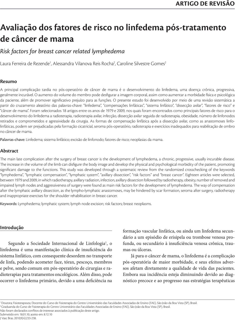 O aumento do volume do membro pode desfigurar a imagem corporal, assim como aumentar a morbidade física e psicológica da paciente, além de promover significativo prejuízo para as funções.