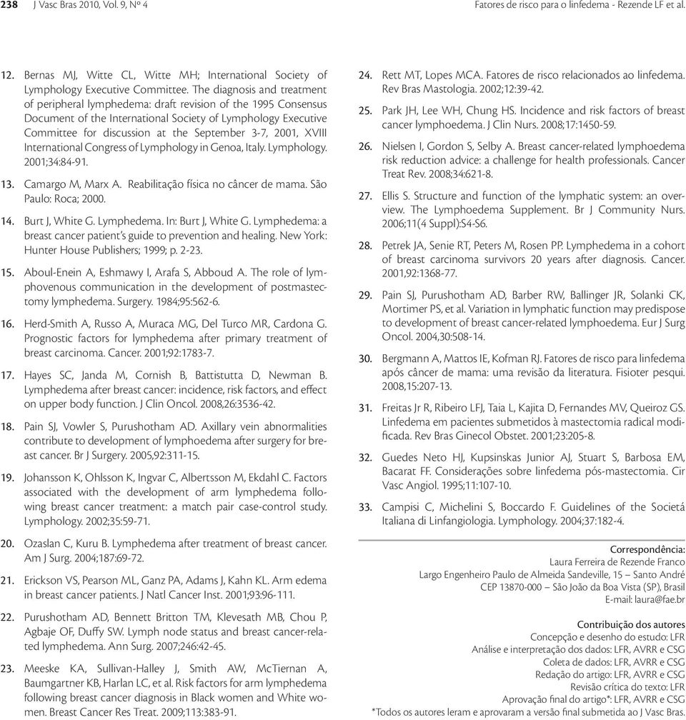 2001, XVIII International Congress of Lymphology in Genoa, Italy. Lymphology. 2001;34:84-91. 13. Camargo M, Marx A. Reabilitação física no câncer de mama. São Paulo: Roca; 2000. 14. Burt J, White G.