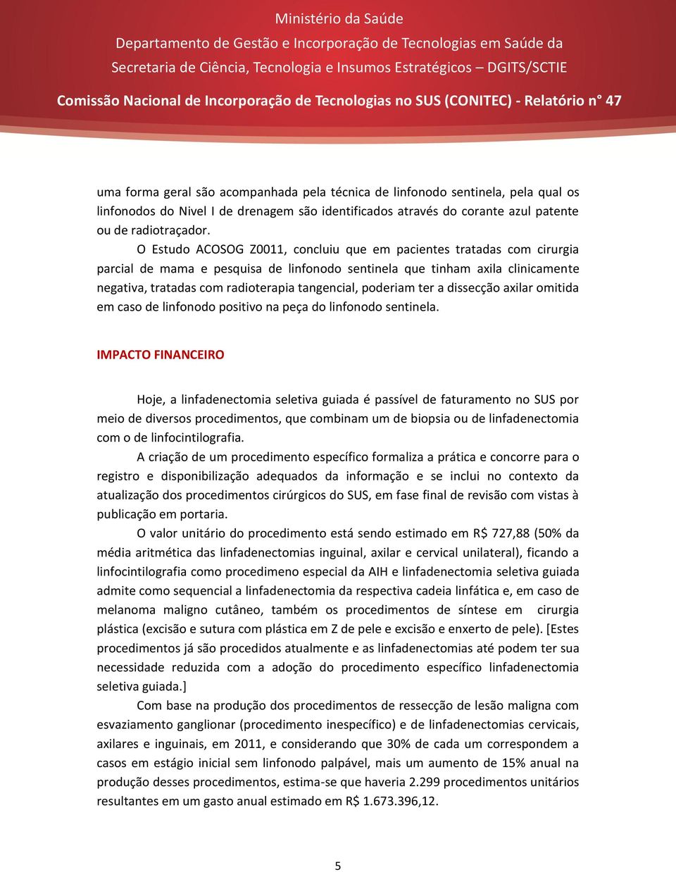 poderiam ter a dissecção axilar omitida em caso de linfonodo positivo na peça do linfonodo sentinela.