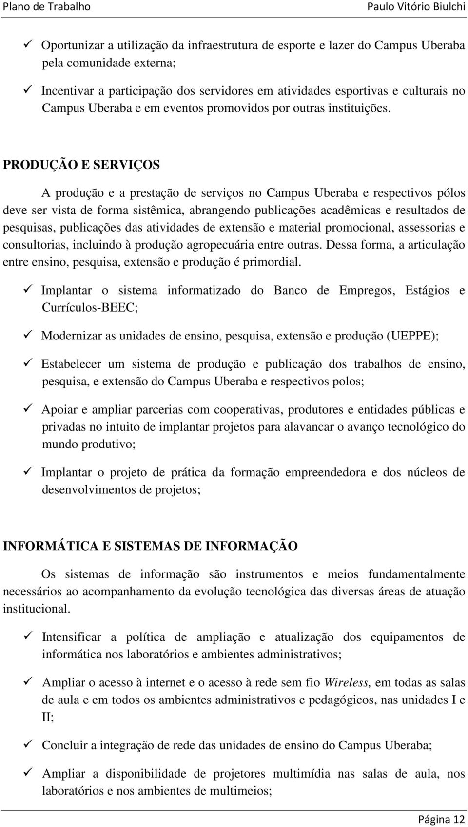 PRODUÇÃO E SERVIÇOS A produção e a prestação de serviços no Campus Uberaba e respectivos pólos deve ser vista de forma sistêmica, abrangendo publicações acadêmicas e resultados de pesquisas,