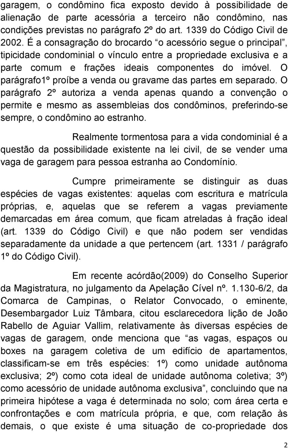 O parágrafo1º proíbe a venda ou gravame das partes em separado.