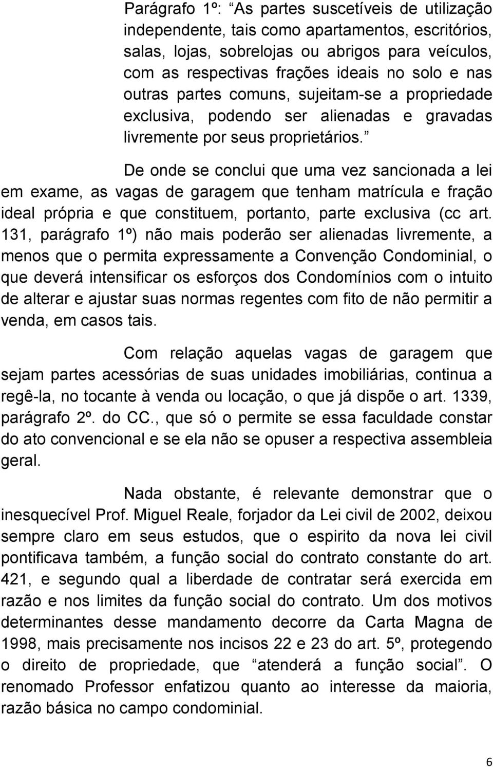 De onde se conclui que uma vez sancionada a lei em exame, as vagas de garagem que tenham matrícula e fração ideal própria e que constituem, portanto, parte exclusiva (cc art.