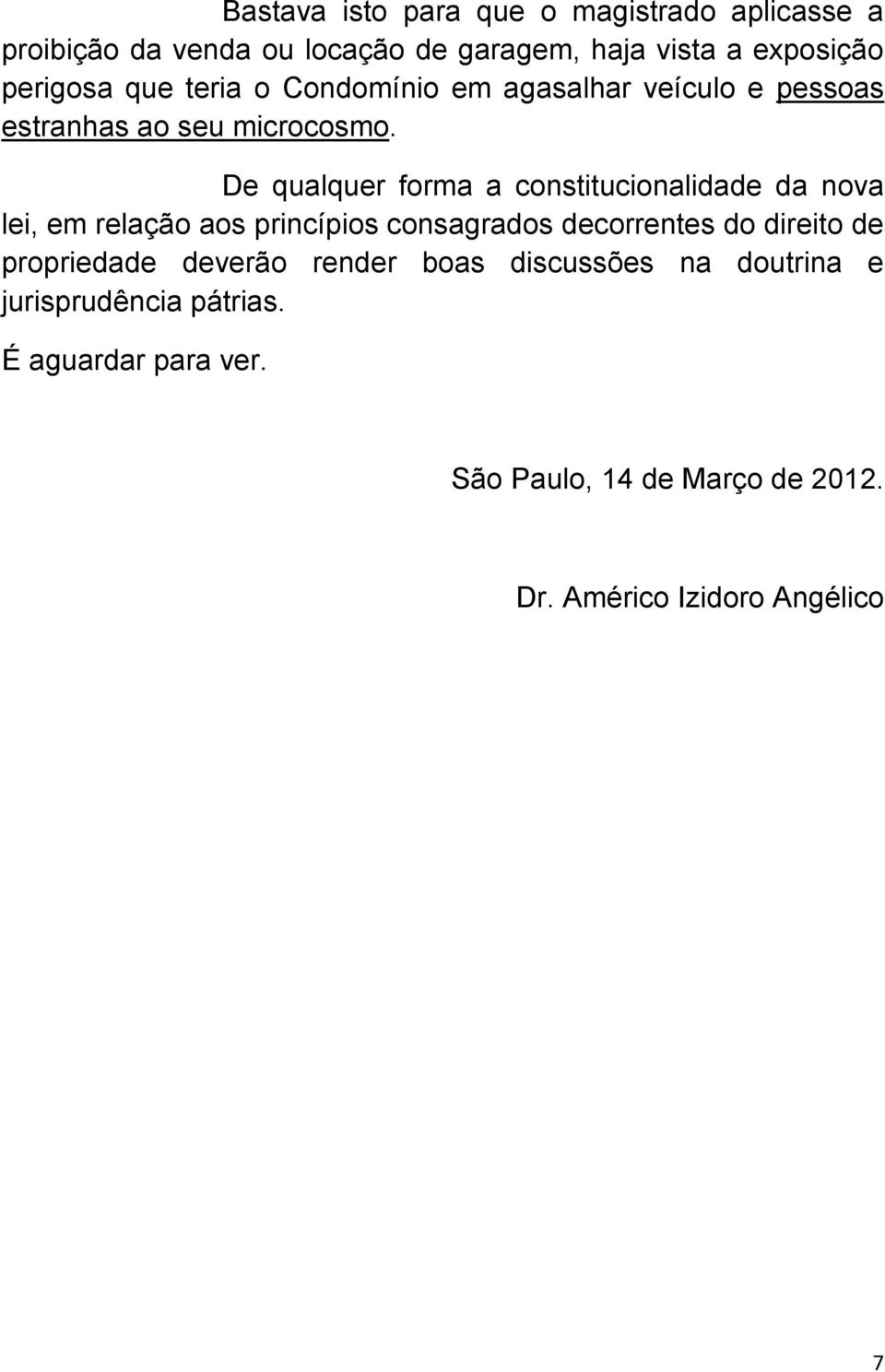 De qualquer forma a constitucionalidade da nova lei, em relação aos princípios consagrados decorrentes do direito de