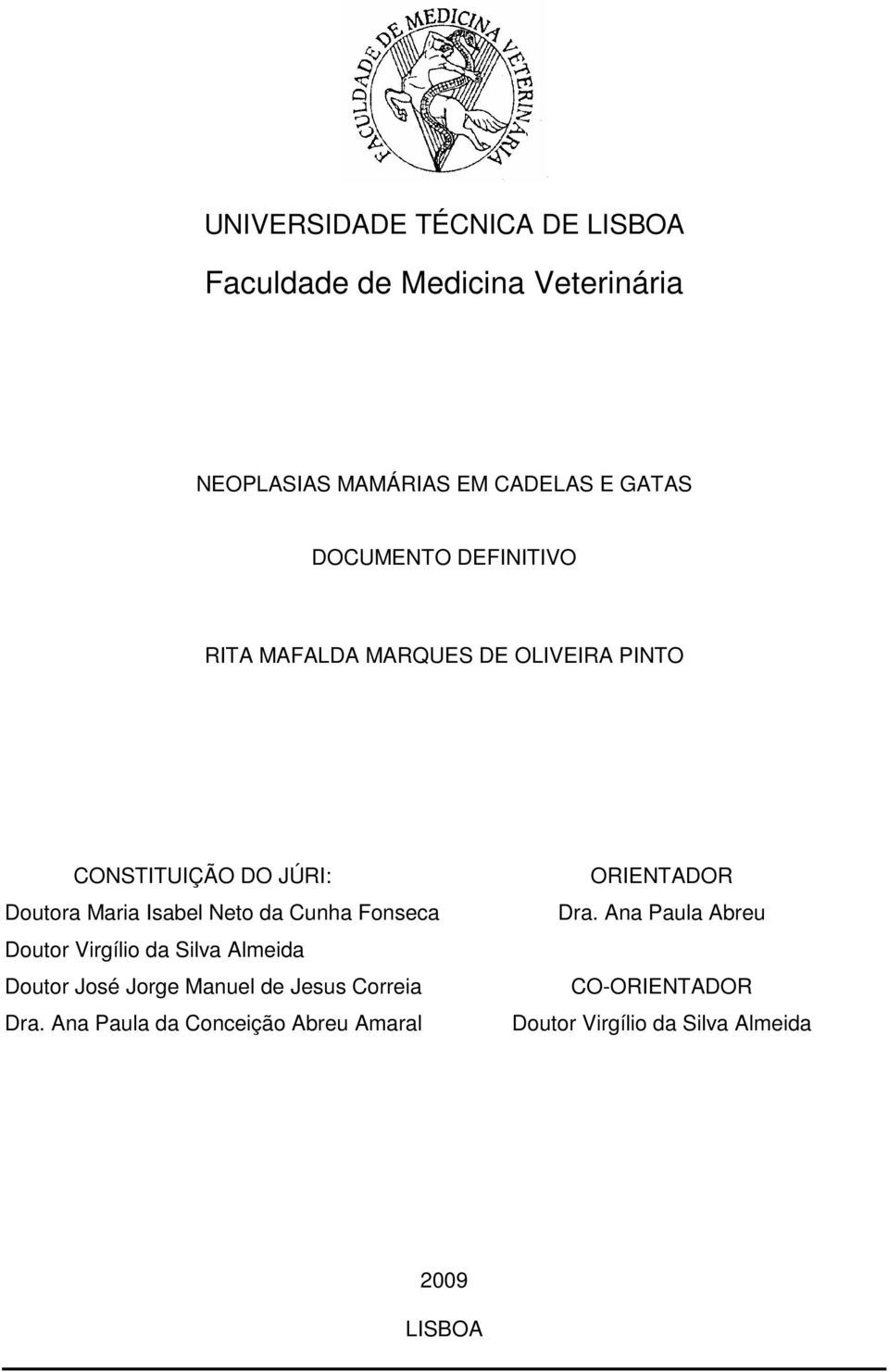 da Cunha Fonseca Doutor Virgílio da Silva Almeida Doutor José Jorge Manuel de Jesus Correia Dra.