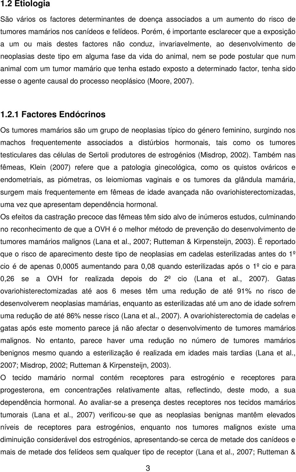 postular que num animal com um tumor mamário que tenha estado exposto a determinado factor, tenha sido esse o agente causal do processo neoplásico (Moore, 20