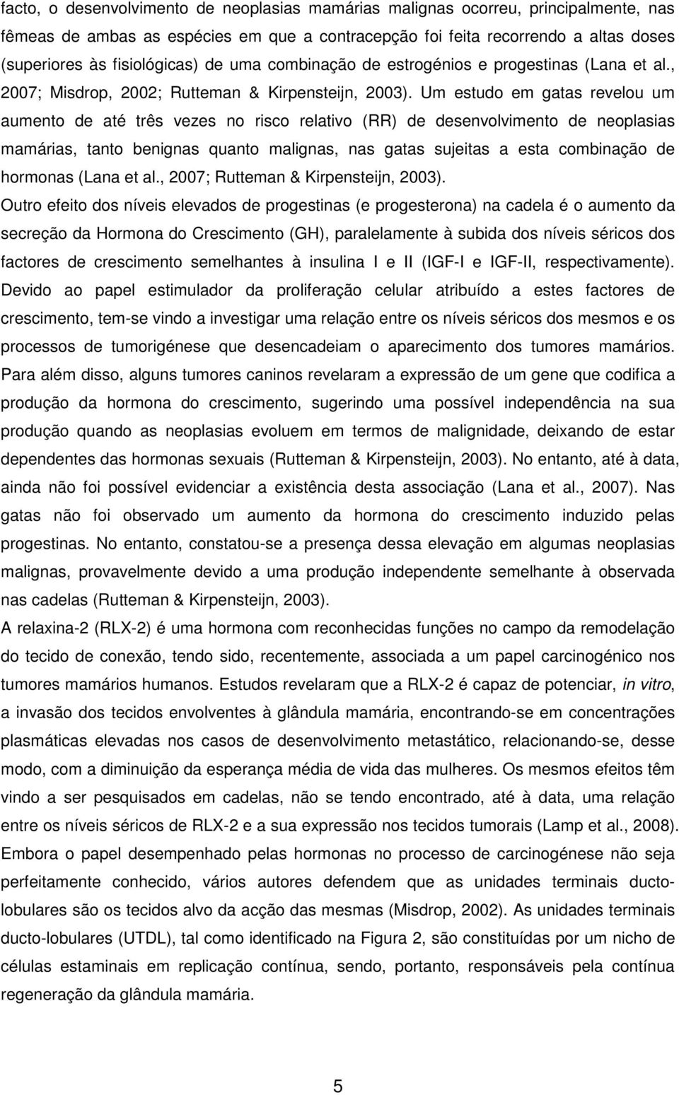 Um estudo em gatas revelou um aumento de até três vezes no risco relativo (RR) de desenvolvimento de neoplasias mamárias, tanto benignas quanto malignas, nas gatas sujeitas a esta combinação de