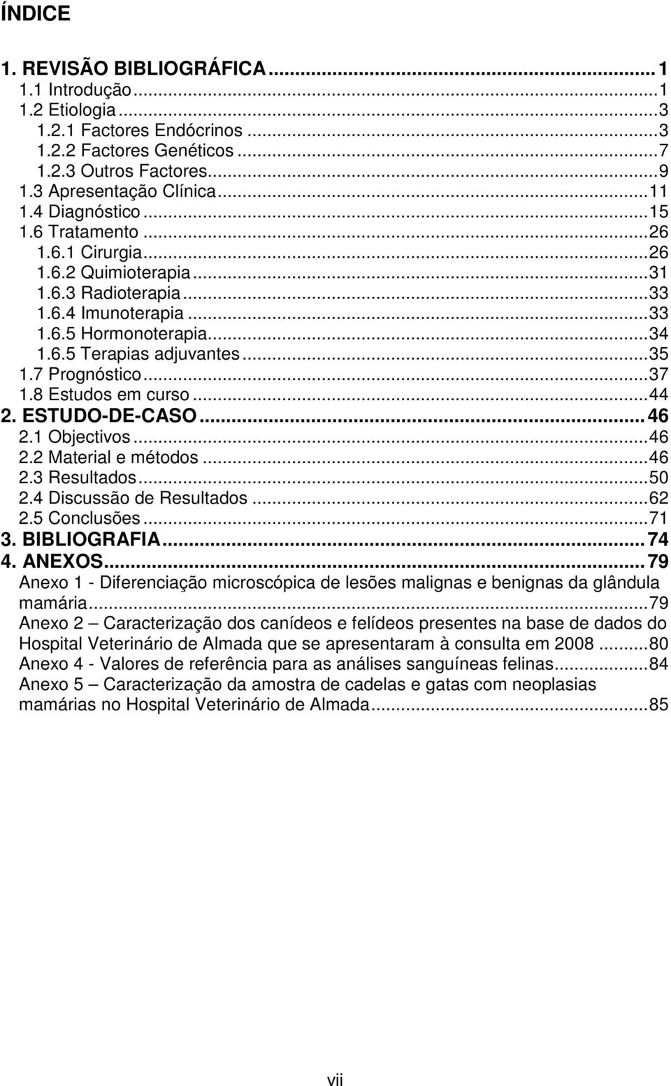 7 Prognóstico...37 1.8 Estudos em curso...44 2. ESTUDO-DE-CASO...46 2.1 Objectivos...46 2.2 Material e métodos...46 2.3 Resultados...50 2.4 Discussão de Resultados...62 2.5 Conclusões...71 3.