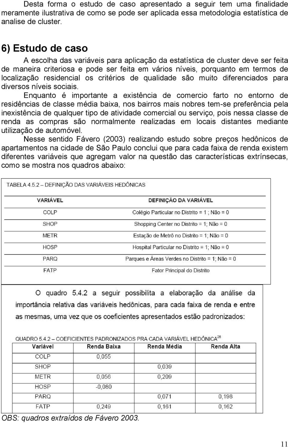 residencial os critérios de qualidade são muito diferenciados para diversos níveis sociais.