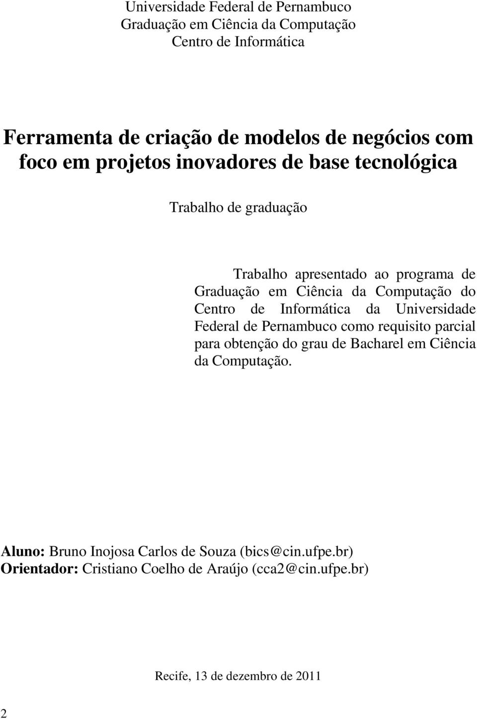 Centro de Informática da Universidade Federal de Pernambuco como requisito parcial para obtenção do grau de Bacharel em Ciência da Computação.