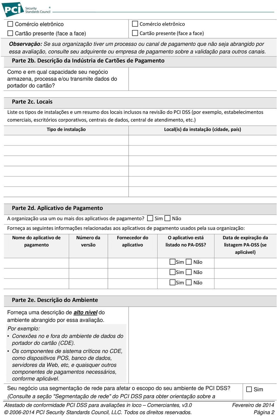 Descrição da Indústria de Cartões de Pagamento Como e em qual capacidade seu negócio armazena, processa e/ou transmite dados do portador do cartão? Parte 2c.